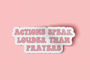 Actions Speak Louder than Prayers Sticker